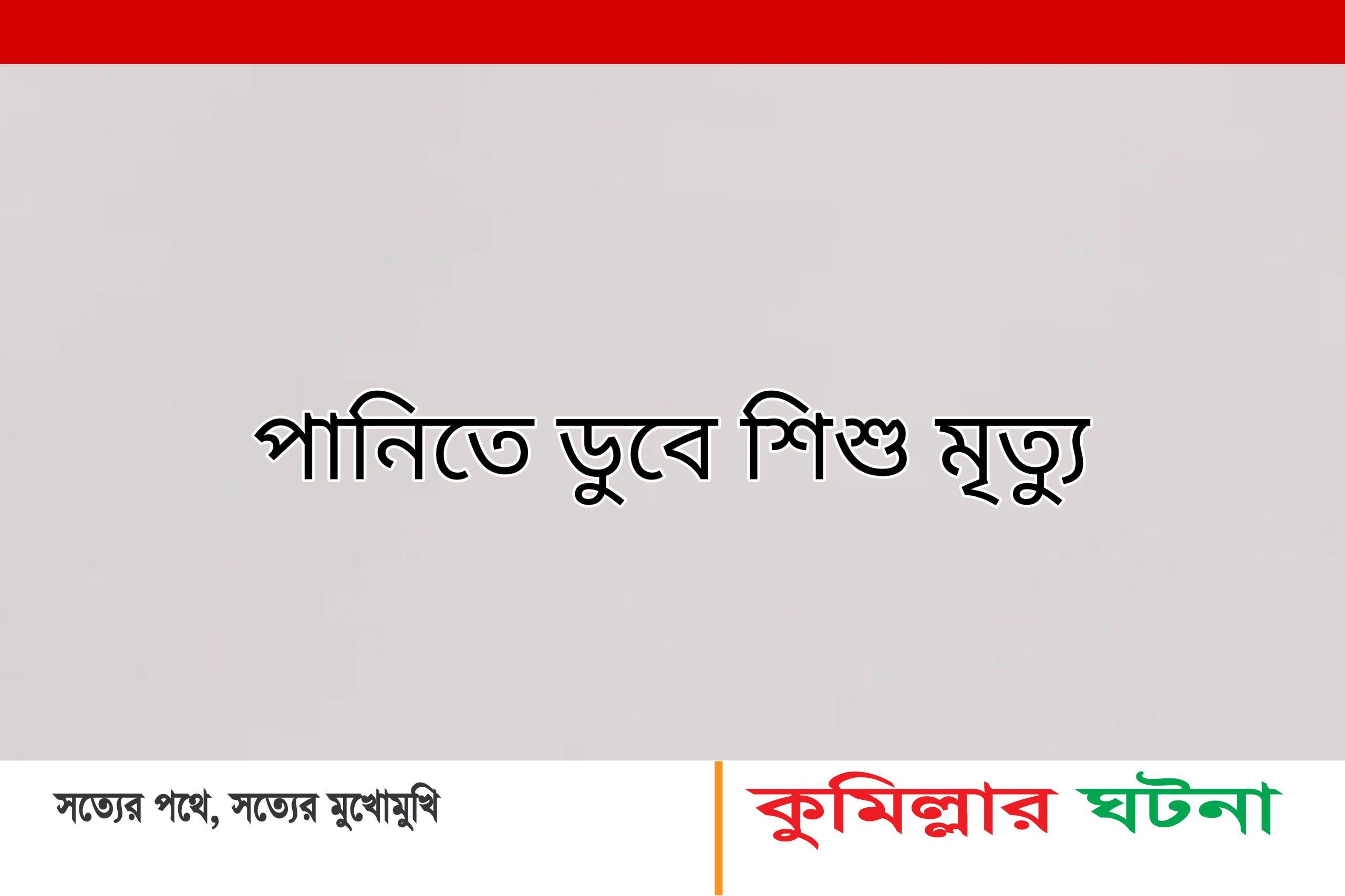 হোমনায় পানিতে ডুবে শিশুর মৃত্যু