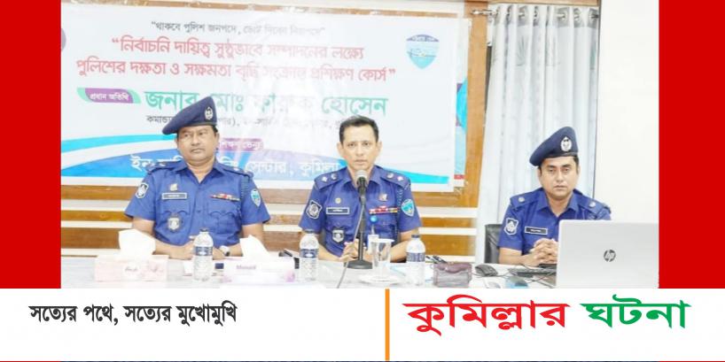 কুমিল্লায় নির্বাচনী দায়িত্ব সুষ্ঠুভাবে সম্পাদনে পুলিশের দক্ষতা বৃদ্ধির প্রশিক্ষণ